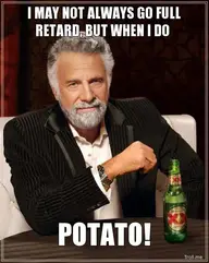 i-may-not-always-go-full-retard-but-when-i-do-potato.webp