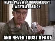 never-pass-a-bathroom-don't-waste-a-hard-on-and-never-trust-a-fart.jpg